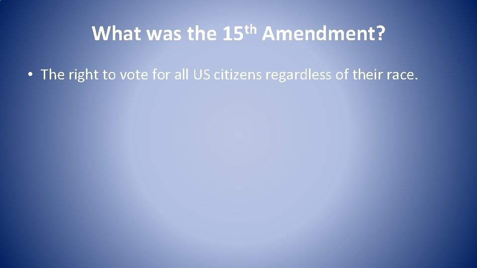 What was the 15 th Amendment? • The right to vote for all US