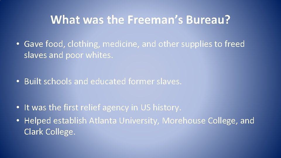 What was the Freeman’s Bureau? • Gave food, clothing, medicine, and other supplies to