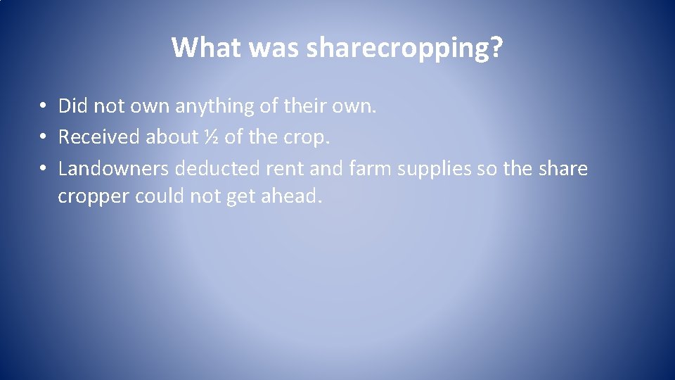 What was sharecropping? • Did not own anything of their own. • Received about