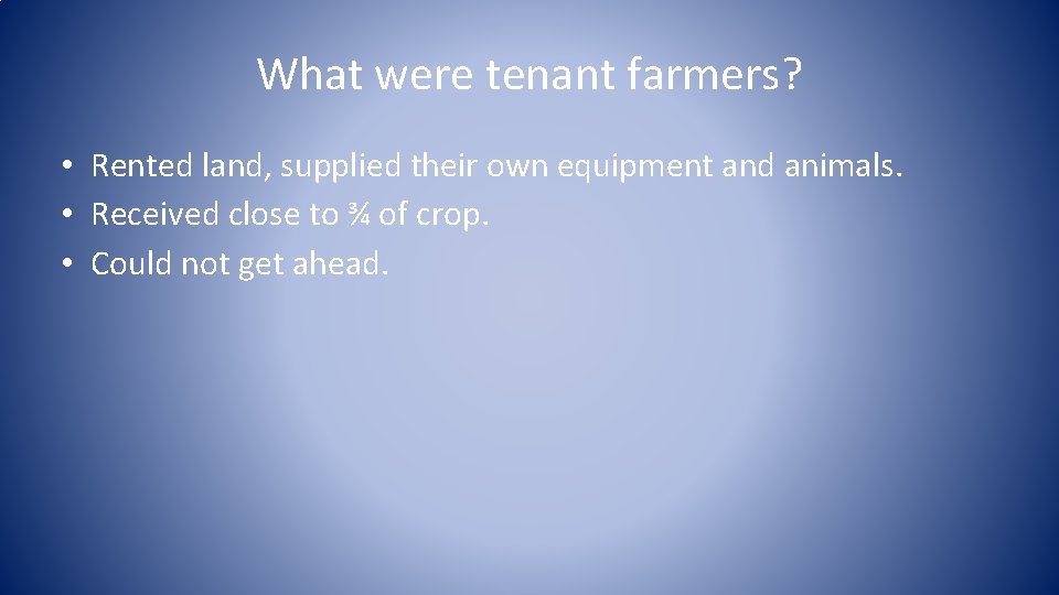What were tenant farmers? • Rented land, supplied their own equipment and animals. •