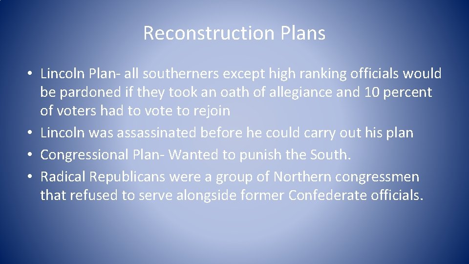 Reconstruction Plans • Lincoln Plan- all southerners except high ranking officials would be pardoned