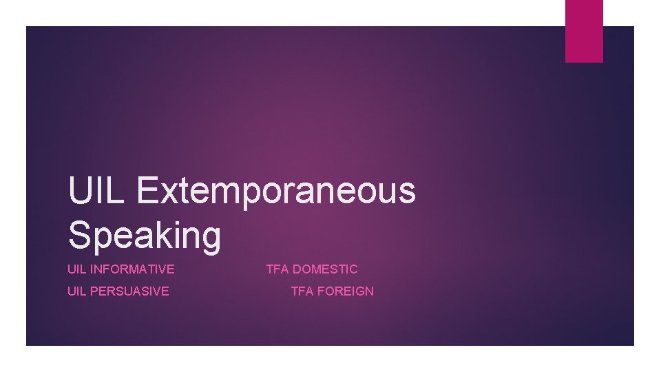 UIL Extemporaneous Speaking UIL INFORMATIVE UIL PERSUASIVE TFA DOMESTIC TFA FOREIGN 