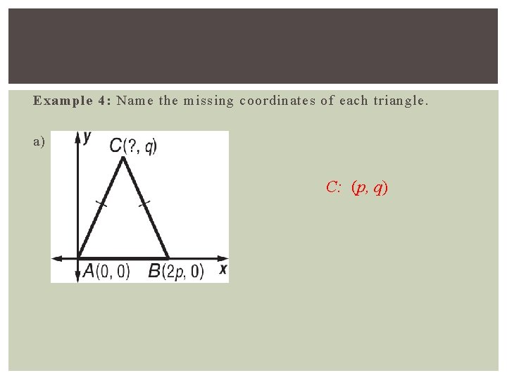 Example 4: Name the missing coordinates of each triangle. a) C: (p, q) 
