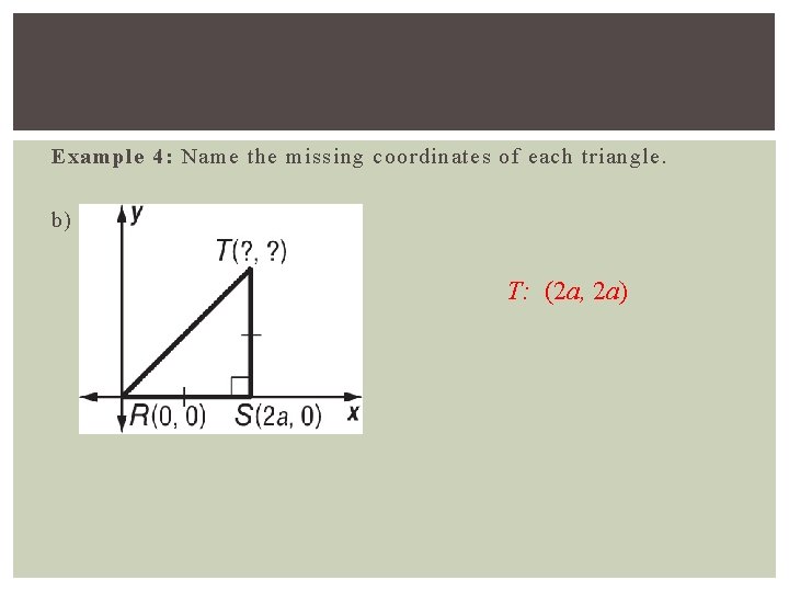 Example 4: Name the missing coordinates of each triangle. b) T: (2 a, 2
