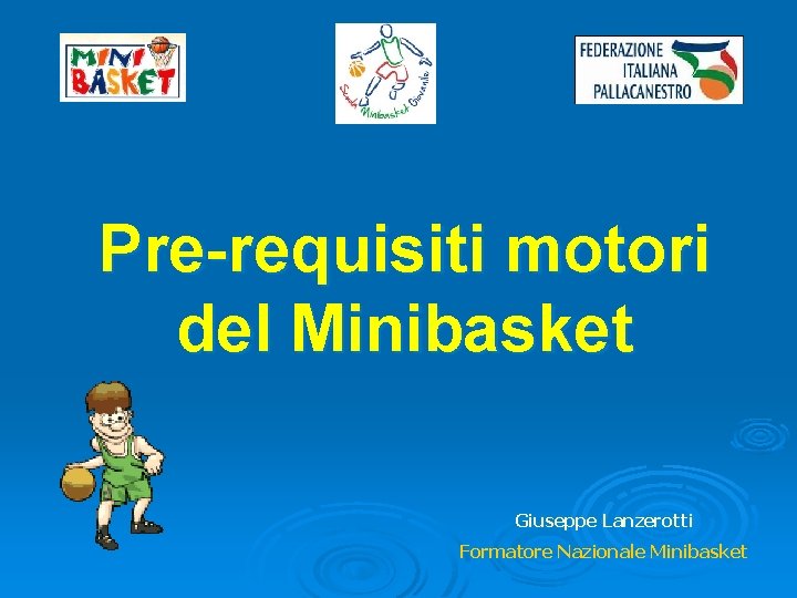 Pre-requisiti motori del Minibasket Giuseppe Lanzerotti Formatore Nazionale Minibasket 