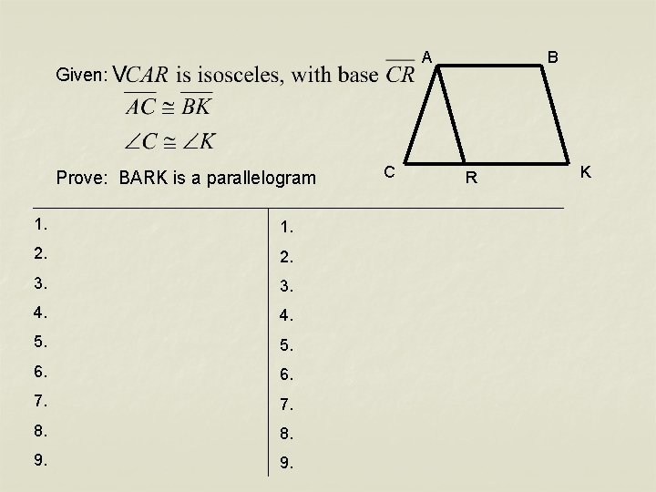A Given: Prove: BARK is a parallelogram 1. 2. 3. 4. 5. 6. 7.