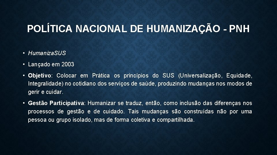 POLÍTICA NACIONAL DE HUMANIZAÇÃO - PNH • Humaniza. SUS • Lançado em 2003 •