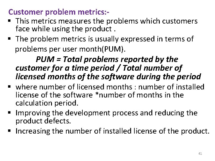 Customer problem metrics: § This metrics measures the problems which customers face while using