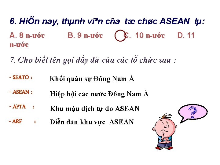 6. HiÖn nay, thµnh viªn cña tæ chøc ASEAN lµ: A. 8 n ước