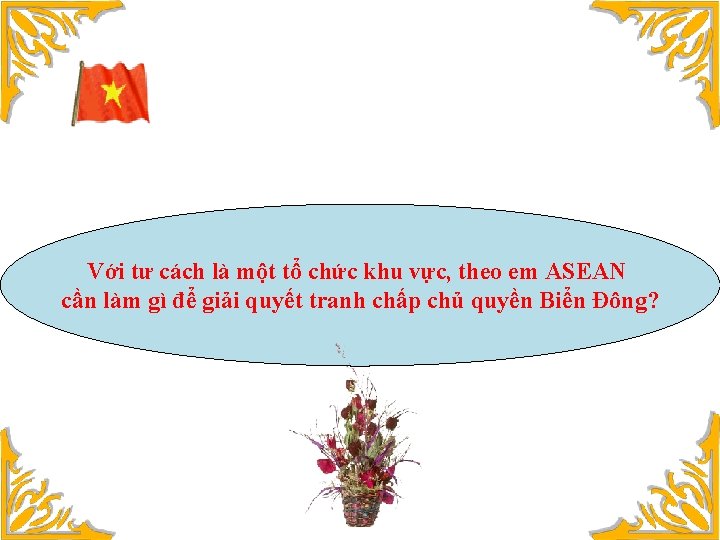 Với tư cách là một tổ chức khu vực, theo em ASEAN cần làm