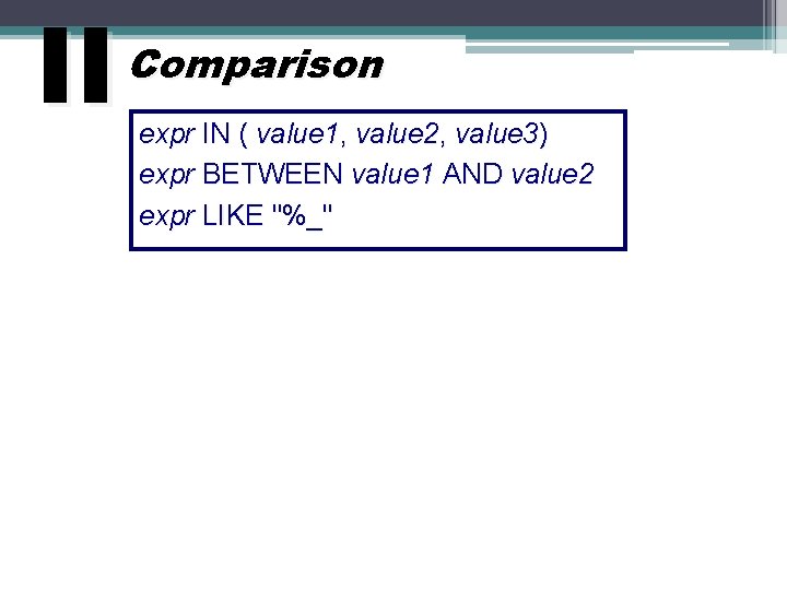 II Comparison expr IN ( value 1, value 2, value 3) expr BETWEEN value