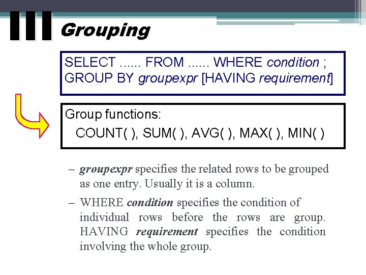 III Grouping SELECT. . . FROM. . . WHERE condition ; GROUP BY groupexpr