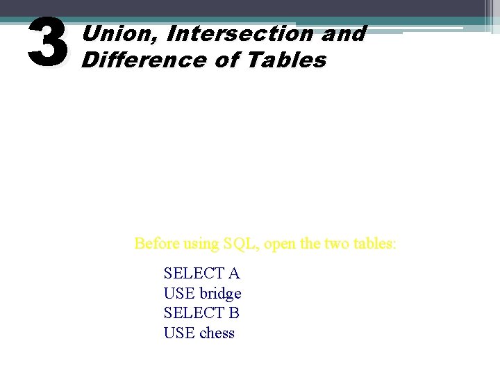 3 Union, Intersection and Difference of Tables Before using SQL, open the two tables: