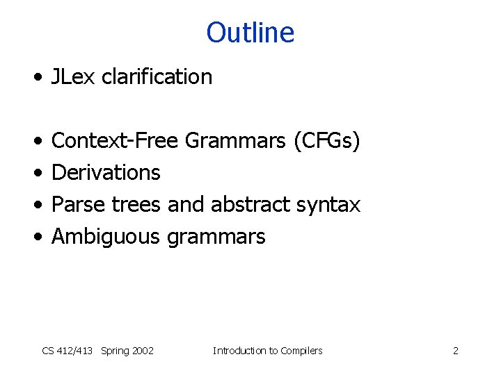 Outline • JLex clarification • • Context-Free Grammars (CFGs) Derivations Parse trees and abstract