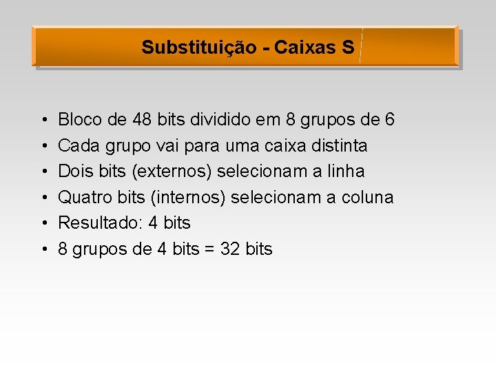 Substituição - Caixas S • • • Bloco de 48 bits dividido em 8