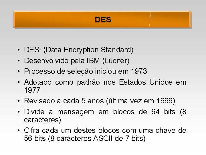 DES • • DES: (Data Encryption Standard) Desenvolvido pela IBM (Lúcifer) Processo de seleção