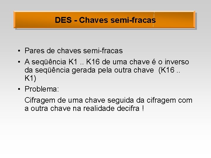 DES - Chaves semi-fracas • Pares de chaves semi-fracas • A seqüência K 1.