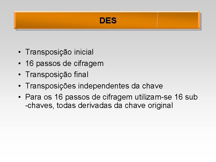 DES • • • Transposição inicial 16 passos de cifragem Transposição final Transposições independentes