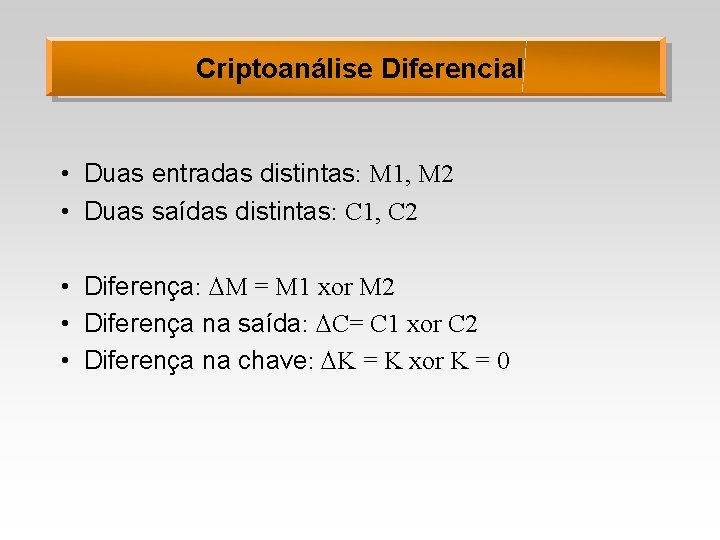 Criptoanálise Diferencial • Duas entradas distintas: M 1, M 2 • Duas saídas distintas: