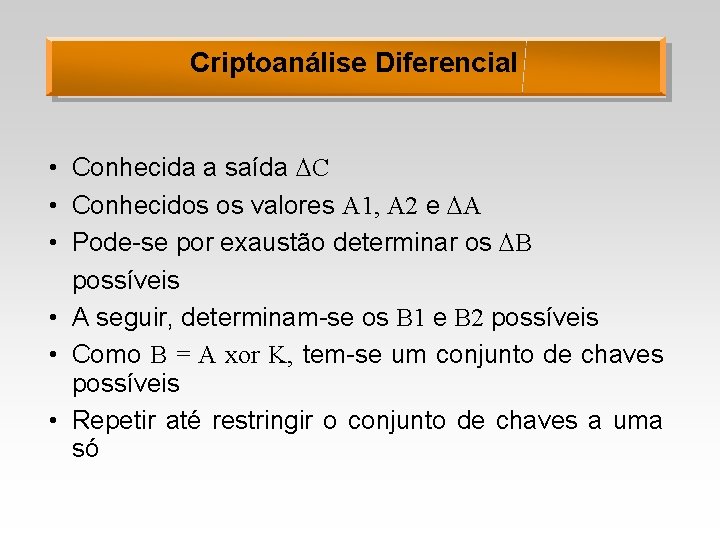 Criptoanálise Diferencial • Conhecida a saída C • Conhecidos os valores A 1, A