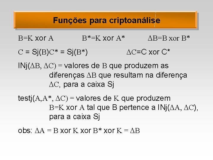 Funções para criptoanálise B=K xor A B=B xor B* B*=K xor A* C =