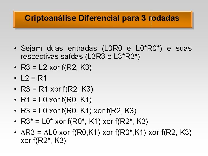 Criptoanálise Diferencial para 3 rodadas • Sejam duas entradas (L 0 R 0 e