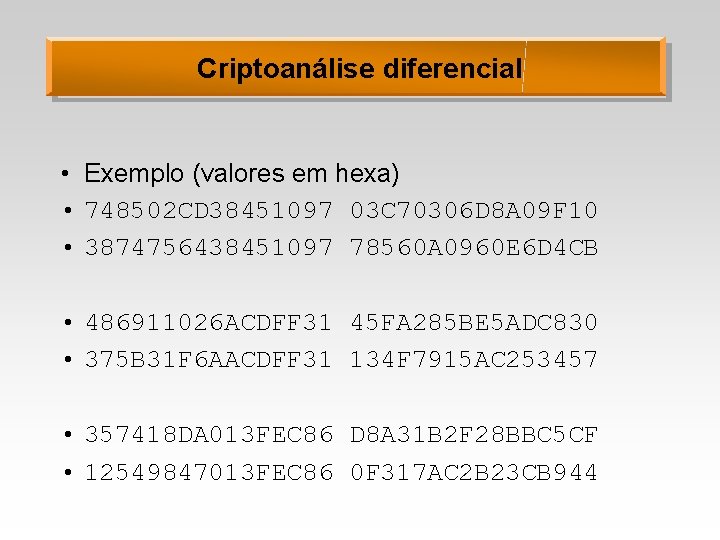 Criptoanálise diferencial • Exemplo (valores em hexa) • 748502 CD 38451097 03 C 70306