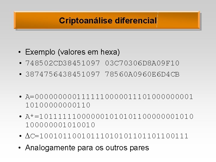 Criptoanálise diferencial • Exemplo (valores em hexa) • 748502 CD 38451097 03 C 70306