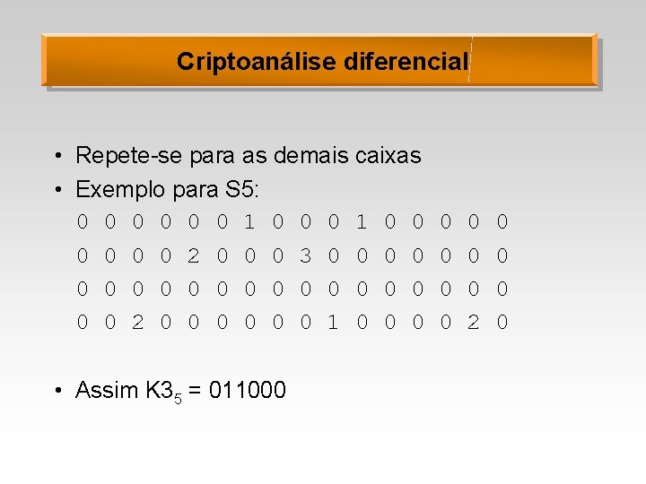 Criptoanálise diferencial • Repete-se para as demais caixas • Exemplo para S 5: 0