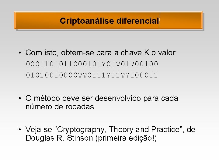 Criptoanálise diferencial • Com isto, obtem-se para a chave K o valor 0001101011000101? 01?