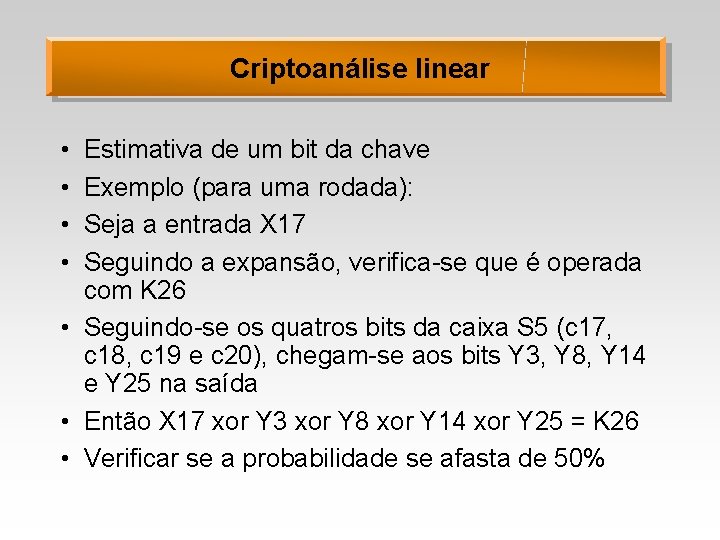 Criptoanálise linear • • Estimativa de um bit da chave Exemplo (para uma rodada):