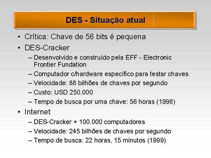 DES - Situação atual • Crítica: Chave de 56 bits é pequena • DES-Cracker