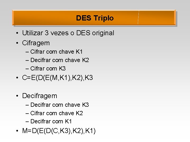 DES Triplo • Utilizar 3 vezes o DES original • Cifragem – Cifrar com
