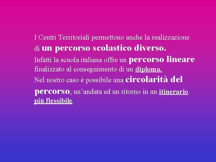 I Centri Territoriali permettono anche la realizzazione di un percorso scolastico diverso. Infatti la