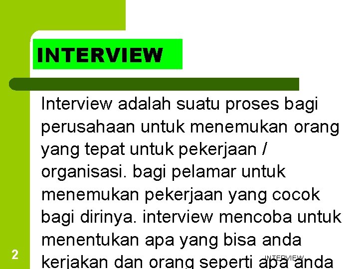 INTERVIEW 2 Interview adalah suatu proses bagi perusahaan untuk menemukan orang yang tepat untuk
