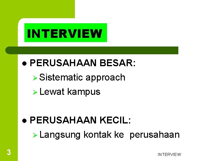INTERVIEW 3 l PERUSAHAAN BESAR: Ø Sistematic approach Ø Lewat kampus l PERUSAHAAN KECIL: