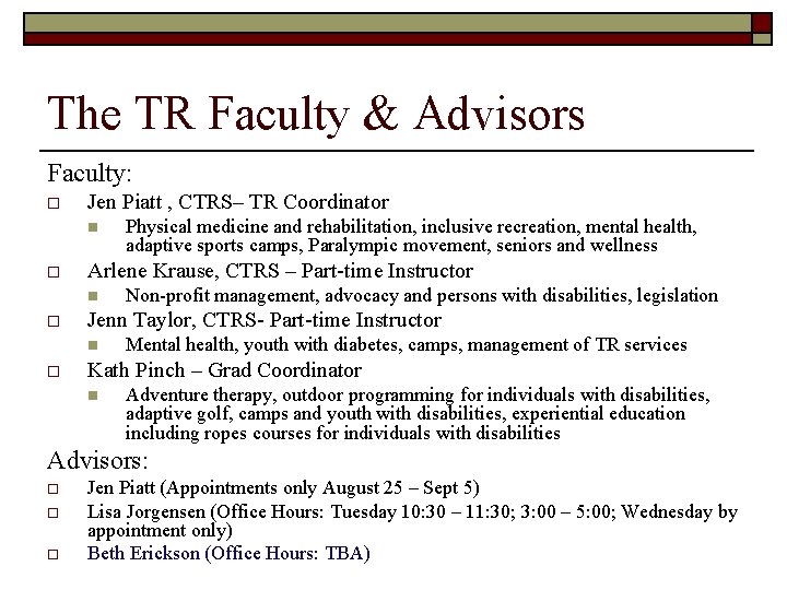 The TR Faculty & Advisors Faculty: o Jen Piatt , CTRS– TR Coordinator n