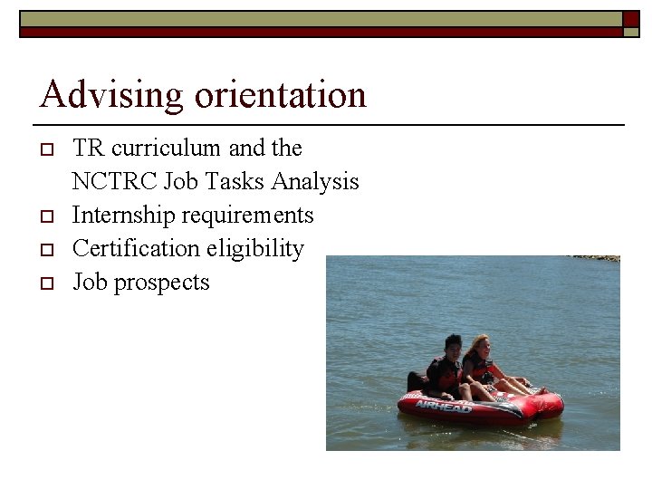 Advising orientation o o TR curriculum and the NCTRC Job Tasks Analysis Internship requirements