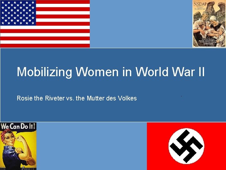 Mobilizing Women in World War II Rosie the Riveter vs. the Mutter des Volkes