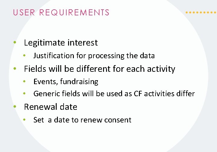 USER REQUIREMENTS • Legitimate interest • Justification for processing the data • Fields will