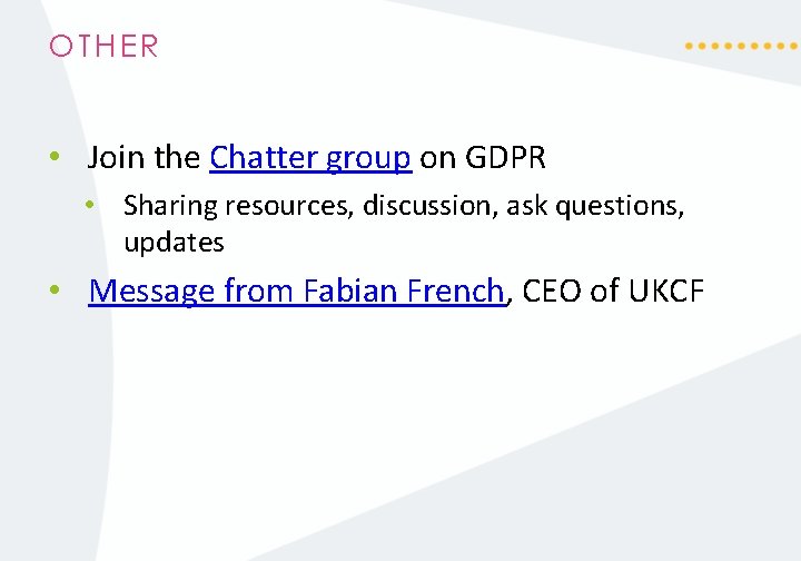 OTHER • Join the Chatter group on GDPR • Sharing resources, discussion, ask questions,