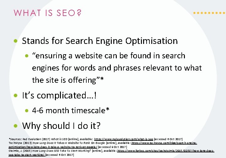 WHAT IS SEO? Stands for Search Engine Optimisation “ensuring a website can be found
