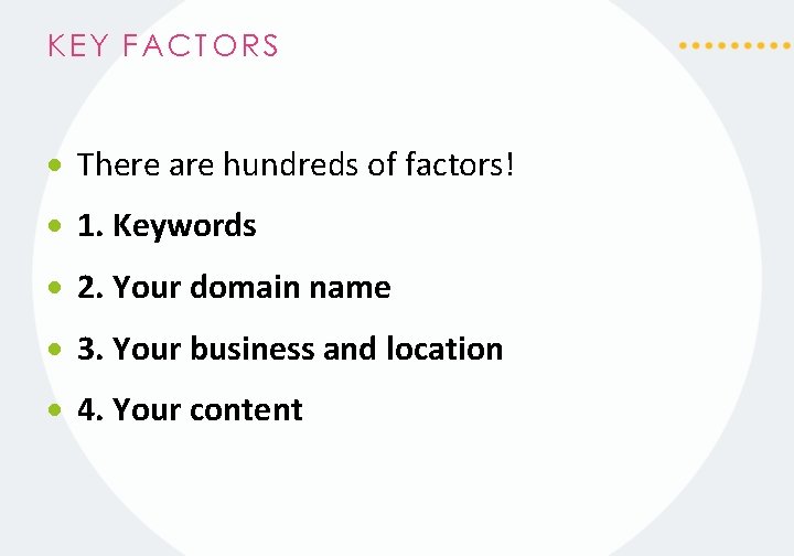 KEY FACTORS There are hundreds of factors! 1. Keywords 2. Your domain name 3.