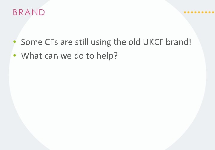 BRAND • Some CFs are still using the old UKCF brand! • What can
