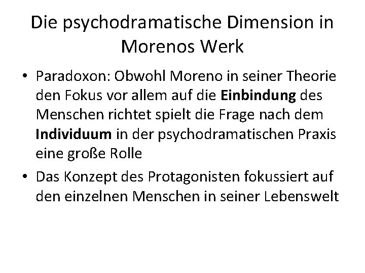 Die psychodramatische Dimension in Morenos Werk • Paradoxon: Obwohl Moreno in seiner Theorie den