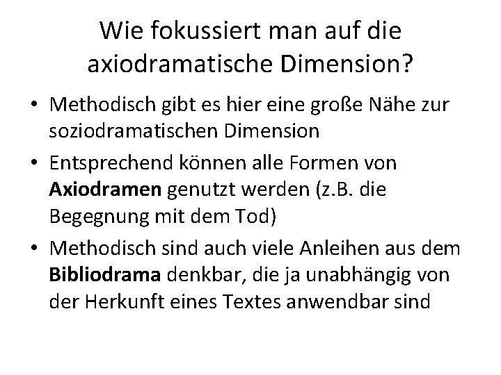 Wie fokussiert man auf die axiodramatische Dimension? • Methodisch gibt es hier eine große