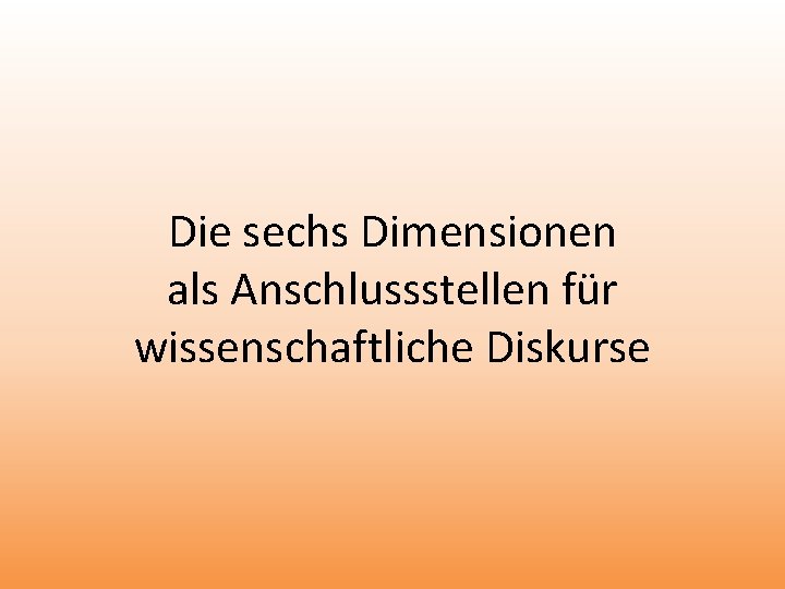 Die sechs Dimensionen als Anschlussstellen für wissenschaftliche Diskurse 