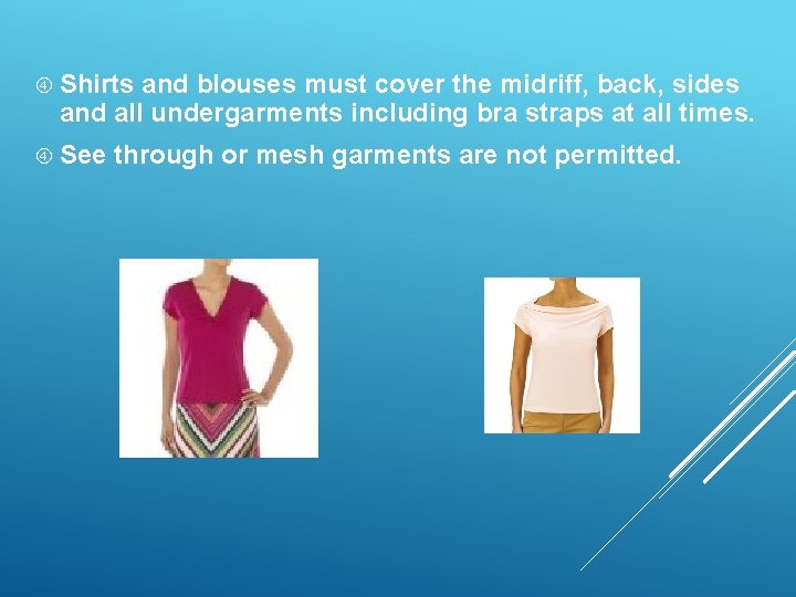  Shirts and blouses must cover the midriff, back, sides and all undergarments including