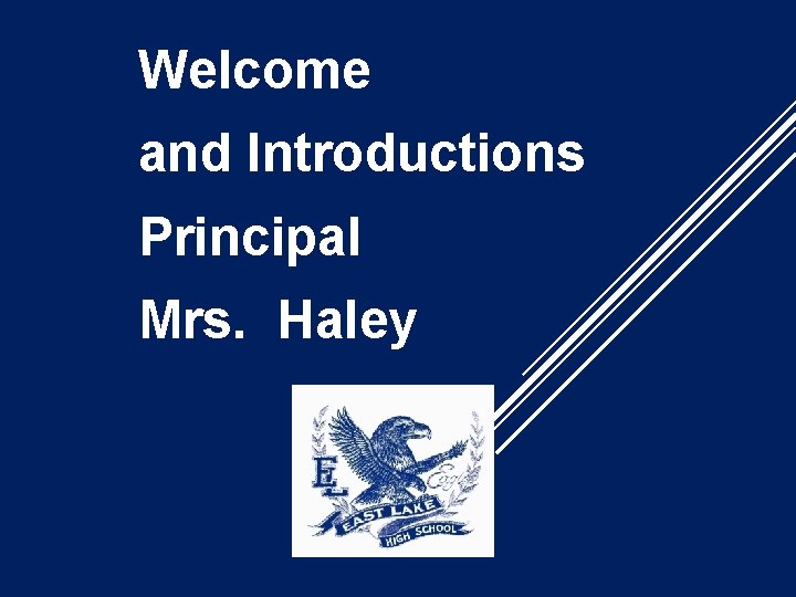 Welcome and Introductions Principal Mrs. Haley 