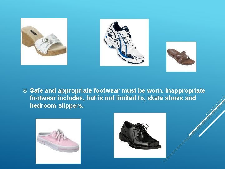 SHOES Safe and appropriate footwear must be worn. Inappropriate footwear includes, but is not